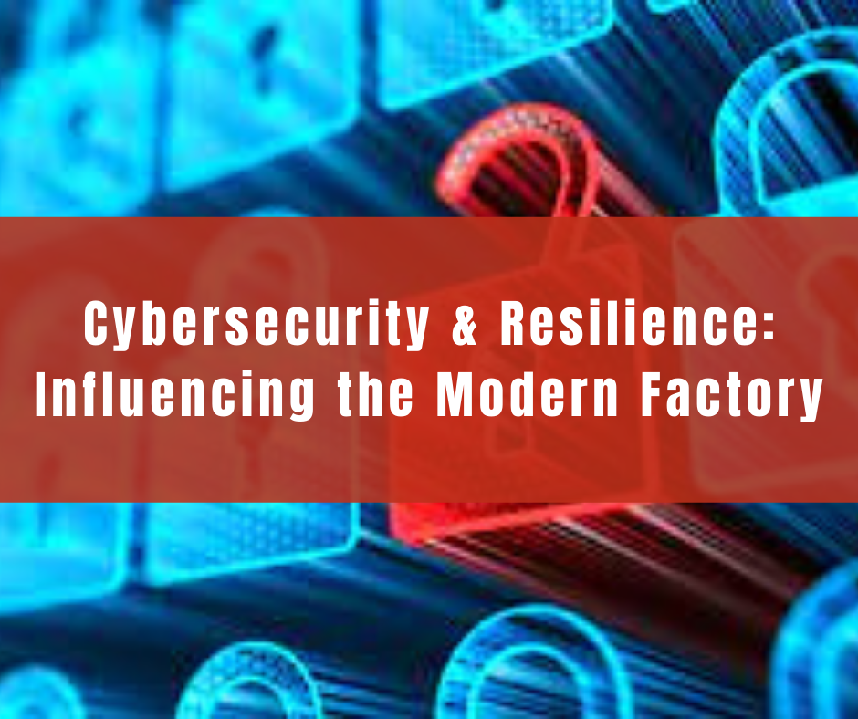 Cybersecurity & Resilience: Influencing The Modern Factory